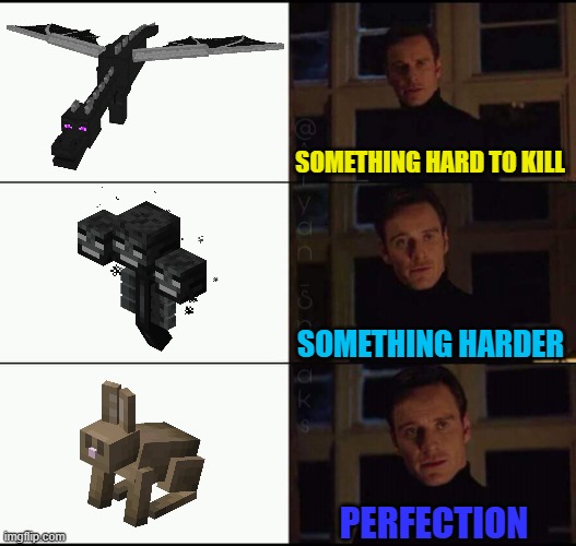 Rabbit's are impossible to even touch... | SOMETHING HARD TO KILL; SOMETHING HARDER; PERFECTION | image tagged in show me the real | made w/ Imgflip meme maker