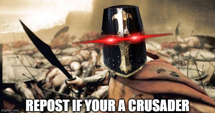 repost if your a crusader and don't repost if your a heretic | REPOST IF YOUR A CRUSADER | image tagged in memes,sparta leonidas | made w/ Imgflip meme maker
