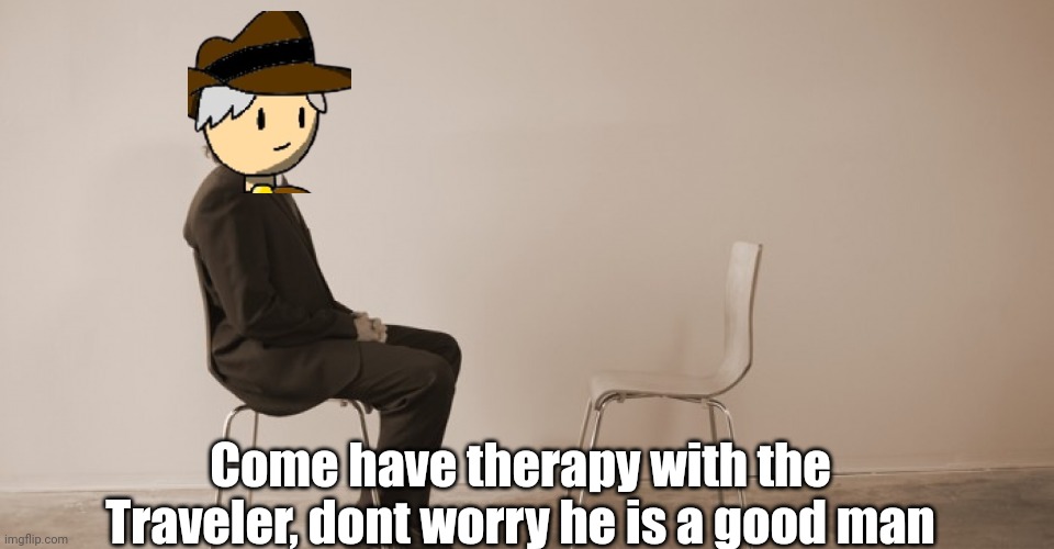 Put your oc on the other chair if ya wanna | Come have therapy with the Traveler, dont worry he is a good man | made w/ Imgflip meme maker