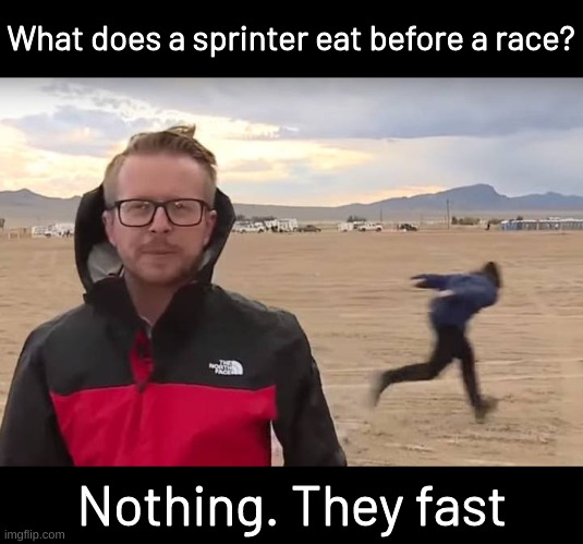 Area 51 Naruto Runner | What does a sprinter eat before a race? Nothing. They fast | image tagged in area 51 naruto runner | made w/ Imgflip meme maker
