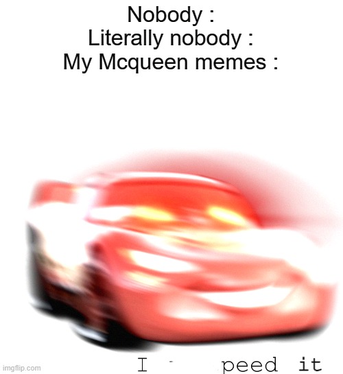 skull | Nobody :
Literally nobody :
My Mcqueen memes :; it | image tagged in i am speed,lightning mcqueen,memes,funny,funny memes | made w/ Imgflip meme maker