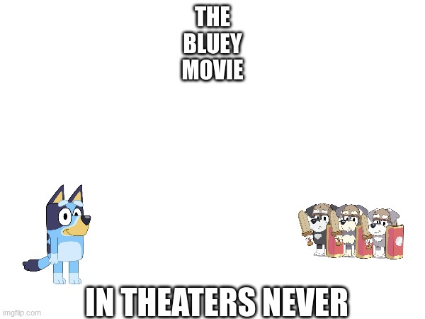 THE
BLUEY
MOVIE; IN THEATERS NEVER | image tagged in bluey,the bluey movie,disney,pixar,ludo,ludo studios | made w/ Imgflip meme maker