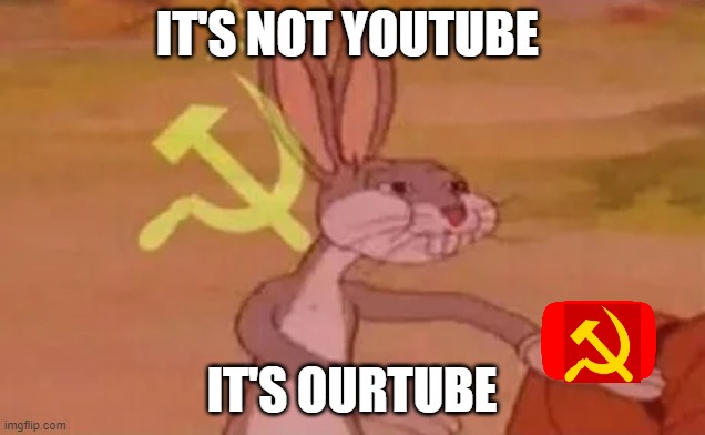 lol | IT'S NOT YOUTUBE; IT'S OURTUBE | image tagged in bugs bunny communist | made w/ Imgflip meme maker