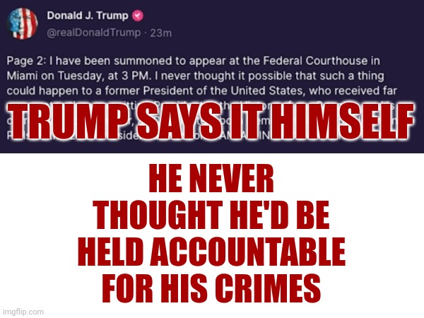 Lock HIM Up | HE NEVER THOUGHT HE'D BE HELD ACCOUNTABLE FOR HIS CRIMES; TRUMP SAYS IT HIMSELF | image tagged in lock him up,memes,lock trump up,trump lies,gop hypocrite,scumbag republicans | made w/ Imgflip meme maker