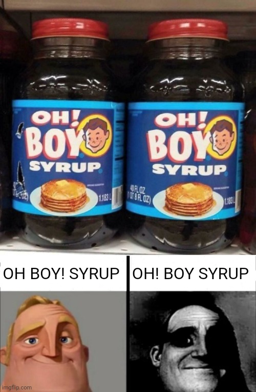 Oh! Boy syrup | OH BOY! SYRUP; OH! BOY SYRUP | image tagged in incredibles bob,reposts,repost,memes,syrup,syrups | made w/ Imgflip meme maker