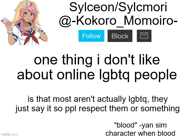 Kokoro Momoiro announcement 2 | one thing i don't like about online lgbtq people; is that most aren't actually lgbtq, they just say it so ppl respect them or something | image tagged in kokoro momoiro announcement 2 | made w/ Imgflip meme maker