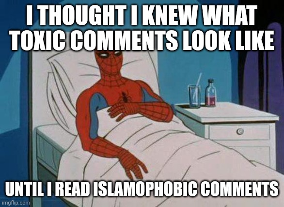 Islamophobic Comments Are not Only Toxic, They're Pure CANCER! | I THOUGHT I KNEW WHAT TOXIC COMMENTS LOOK LIKE; UNTIL I READ ISLAMOPHOBIC COMMENTS | image tagged in spiderman hospital,spiderman,islamophobia,toxic,cancer,comments | made w/ Imgflip meme maker