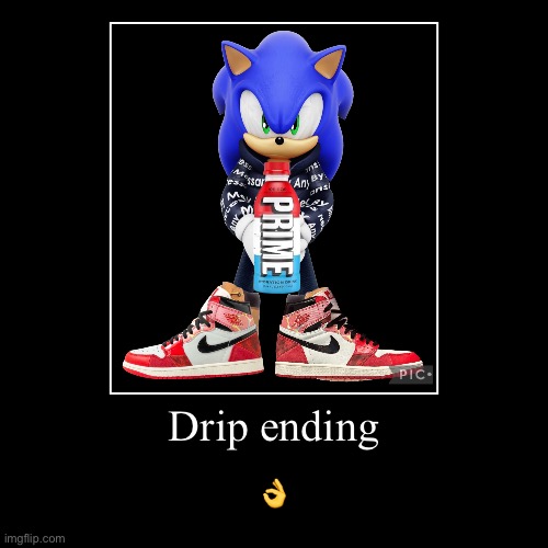 Drip ending | ? | image tagged in funny,demotivationals,sonic the hedgehog,prime,drip | made w/ Imgflip demotivational maker