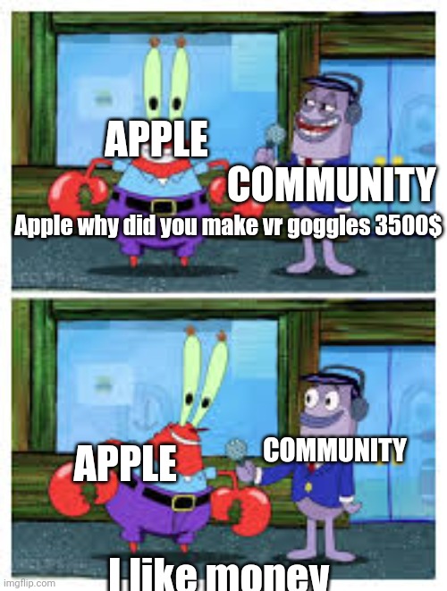 I Like Money. | APPLE; COMMUNITY; Apple why did you make vr goggles 3500$; APPLE; COMMUNITY; I like money | image tagged in i like money | made w/ Imgflip meme maker