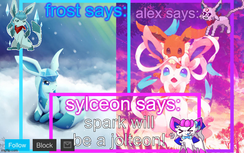 frost, alex and sylceon shared announcement | spark will be a jolteon! | image tagged in frost alex and sylceon shared announcement | made w/ Imgflip meme maker