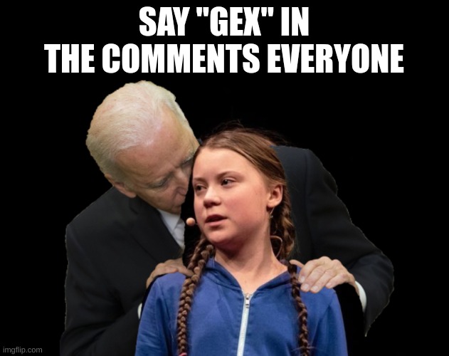 Greta Thunberg Creepy Joe Biden Sniffing Hair | SAY "GEX" IN THE COMMENTS EVERYONE | image tagged in greta thunberg creepy joe biden sniffing hair | made w/ Imgflip meme maker