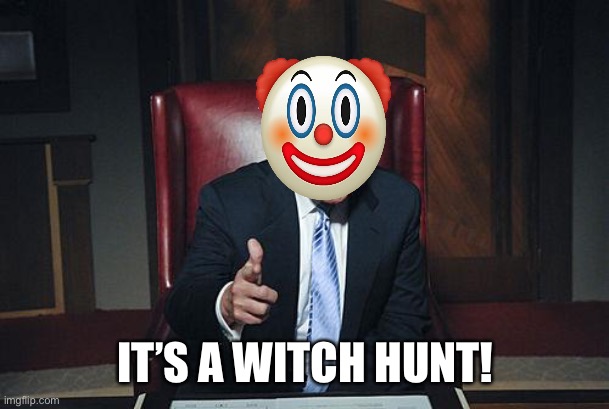 Donald Trump You're Fired | IT’S A WITCH HUNT! | image tagged in donald trump you're fired,no really you are fired,and going to prison,no parole for the wicked | made w/ Imgflip meme maker