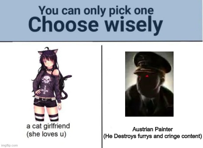 Choose wisely | Austrian Painter
(He Destroys furrys and cringe content) | image tagged in choose wisely | made w/ Imgflip meme maker