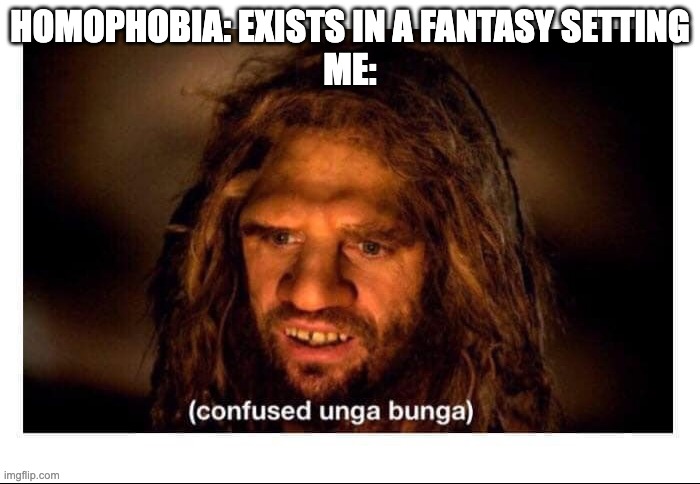 Like, dude. You live in a world where dragons exist and two girls falling in love with each other is still weird to you? | HOMOPHOBIA: EXISTS IN A FANTASY SETTING
ME: | image tagged in confused cave man,lgbt,fantasy | made w/ Imgflip meme maker