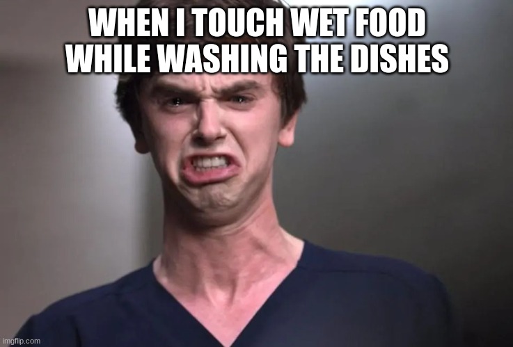 I am a surgeon | WHEN I TOUCH WET FOOD WHILE WASHING THE DISHES | image tagged in i am a surgeon | made w/ Imgflip meme maker