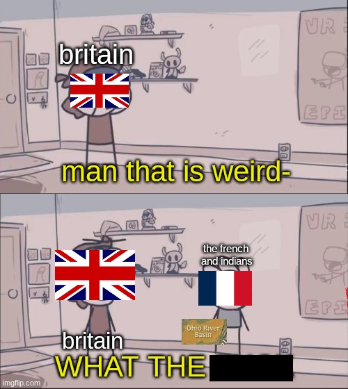 Man That Is Weird WHAT THE F | britain; britain; the french  and indians | image tagged in man that is weird what the f | made w/ Imgflip meme maker