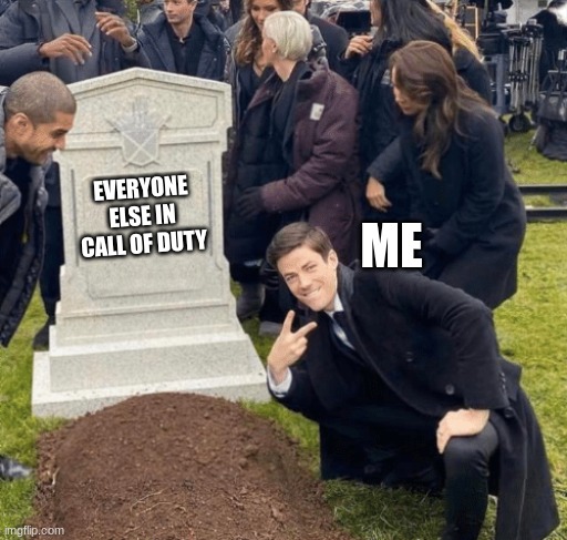 Grant Gustin over grave | ME; EVERYONE ELSE IN CALL OF DUTY | image tagged in grant gustin over grave,funny meme | made w/ Imgflip meme maker