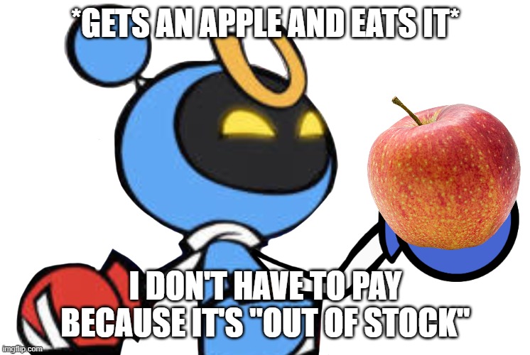 Magnet Bomber laughing | *GETS AN APPLE AND EATS IT* I DON'T HAVE TO PAY BECAUSE IT'S "OUT OF STOCK" | image tagged in magnet bomber laughing | made w/ Imgflip meme maker