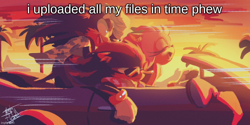 was legit stressing | i uploaded all my files in time phew | image tagged in sonic shadow and amy car by mystigel | made w/ Imgflip meme maker