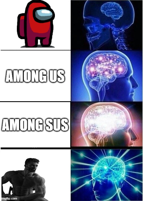 Expanding Brain | AMONG US; AMONG SUS | image tagged in memes,expanding brain | made w/ Imgflip meme maker