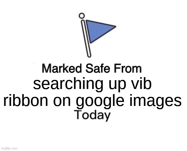 don't | searching up vib ribbon on google images | image tagged in memes,marked safe from | made w/ Imgflip meme maker