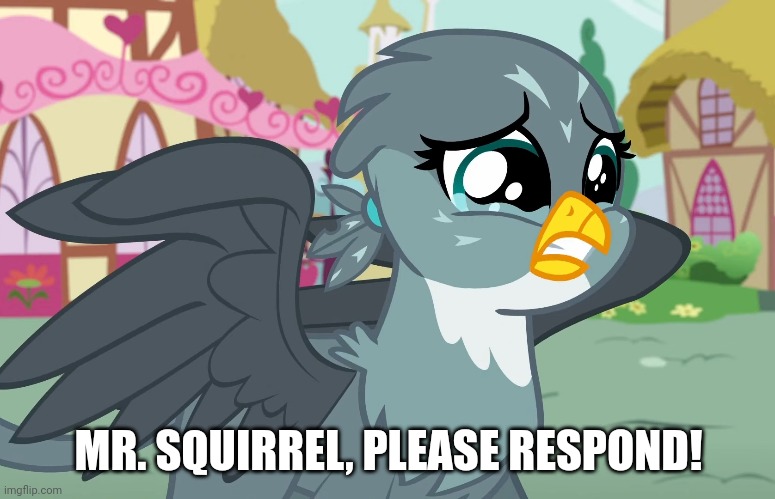 MR. SQUIRREL, PLEASE RESPOND! | made w/ Imgflip meme maker