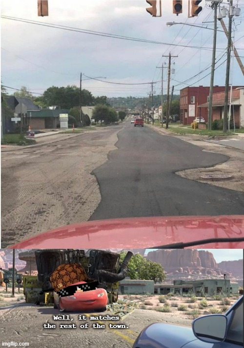 Well, it matches the rest of the town. | Well, it matches the rest of the town. | image tagged in memes,cars,roast,thug life | made w/ Imgflip meme maker