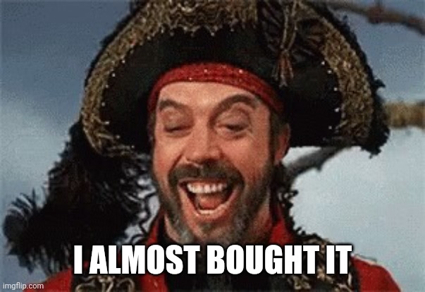 TIM CURRY PIRATE | I ALMOST BOUGHT IT | image tagged in tim curry pirate | made w/ Imgflip meme maker