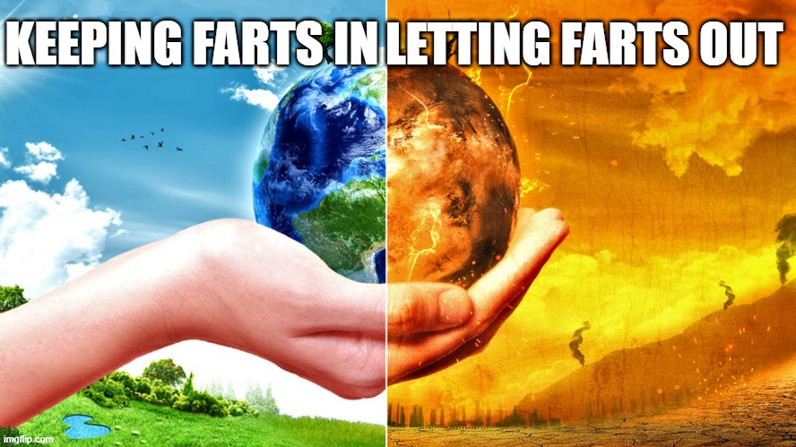 Climate Change | KEEPING FARTS IN; LETTING FARTS OUT | image tagged in climate change | made w/ Imgflip meme maker
