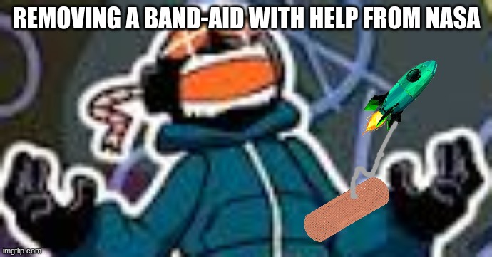 Removing a Band-Aid with NASA's help | REMOVING A BAND-AID WITH HELP FROM NASA | image tagged in ballistic whitty | made w/ Imgflip meme maker