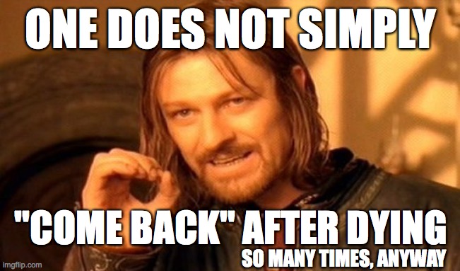 One Does Not Simply | ONE DOES NOT SIMPLY; "COME BACK" AFTER DYING; SO MANY TIMES, ANYWAY | image tagged in memes,one does not simply | made w/ Imgflip meme maker