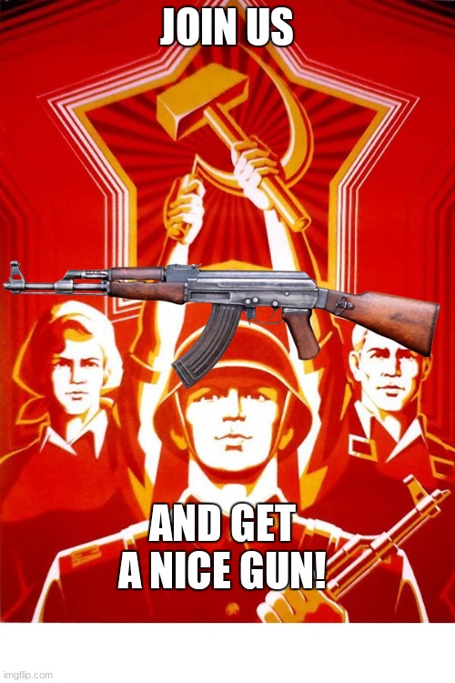 Soviet Propaganda | JOIN US; AND GET A NICE GUN! | image tagged in soviet propaganda | made w/ Imgflip meme maker