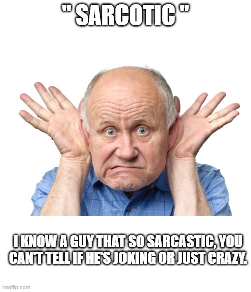 " Sarcotic " | " SARCOTIC "; I KNOW A GUY THAT SO SARCASTIC, YOU CAN'T TELL IF HE'S JOKING OR JUST CRAZY. | image tagged in memes,crazy,sarcotic | made w/ Imgflip meme maker