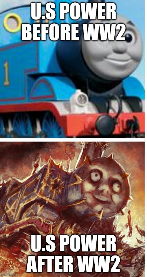 thomas the hell engine | U.S POWER BEFORE WW2; U.S POWER AFTER WW2 | image tagged in thomas the hell engine | made w/ Imgflip meme maker