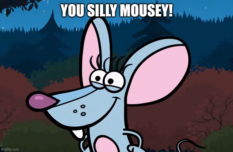 YOU SILLY MOUSEY! | made w/ Imgflip meme maker