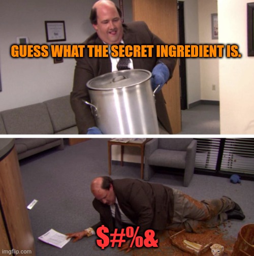 Kevin’s famous chili | GUESS WHAT THE SECRET INGREDIENT IS. $#%& | image tagged in kevin s famous chili | made w/ Imgflip meme maker