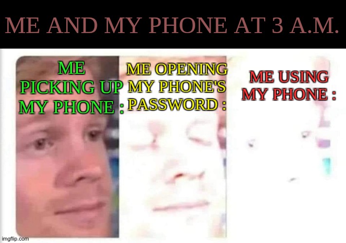 Three steps of turning blind. | ME AND MY PHONE AT 3 A.M. ME OPENING MY PHONE'S PASSWORD :; ME PICKING UP MY PHONE :; ME USING MY PHONE : | image tagged in blinking guy bright,brightness | made w/ Imgflip meme maker