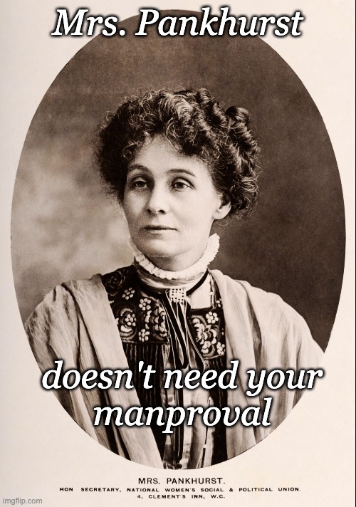 Mrs. Pankhurst doesn't need your
manproval | made w/ Imgflip meme maker
