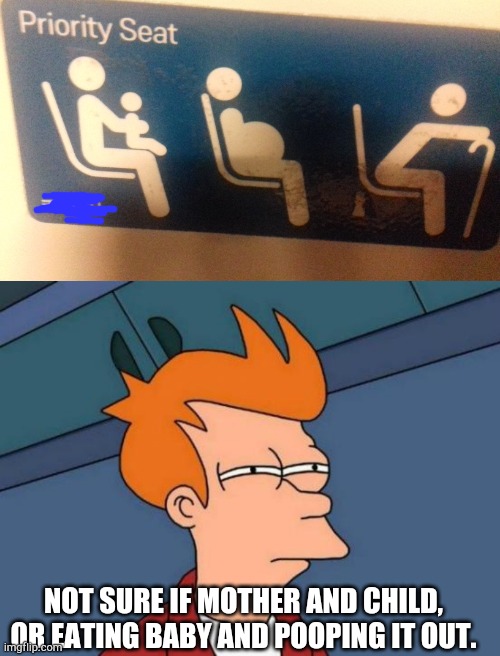 Priority eat | NOT SURE IF MOTHER AND CHILD, OR EATING BABY AND POOPING IT OUT. | image tagged in memes,futurama fry,skeptical baby | made w/ Imgflip meme maker