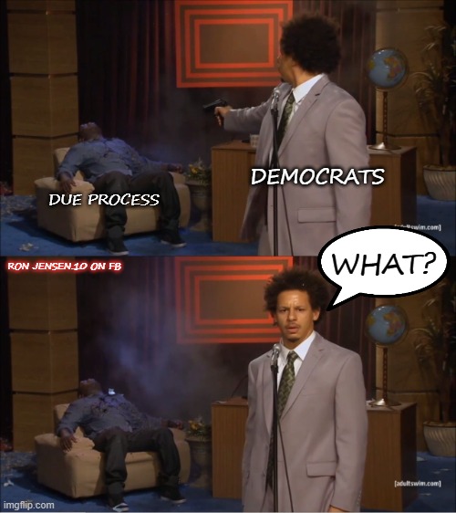 Mob Hit | DEMOCRATS; DUE PROCESS; WHAT? RON JENSEN.10 ON FB | image tagged in memes,creepy joe biden,democrats,democracy,the constitution,injustice | made w/ Imgflip meme maker