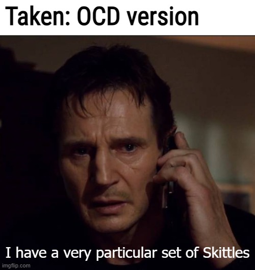 Taken: OCD version; I have a very particular set of Skittles | image tagged in ocd,funny,liam neeson taken | made w/ Imgflip meme maker