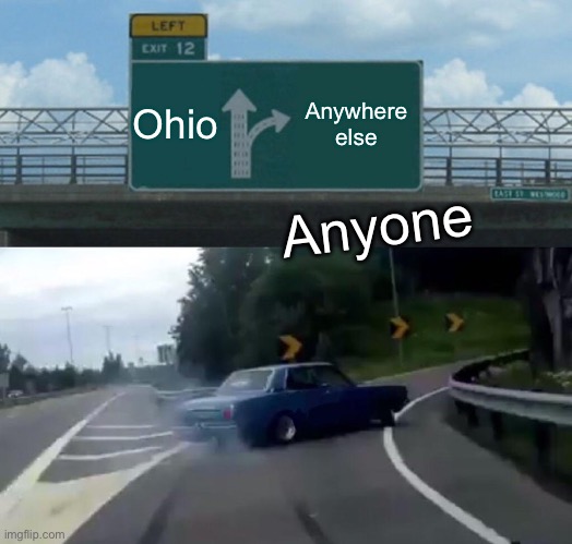 Nope | Ohio; Anywhere else; Anyone | image tagged in memes,left exit 12 off ramp | made w/ Imgflip meme maker