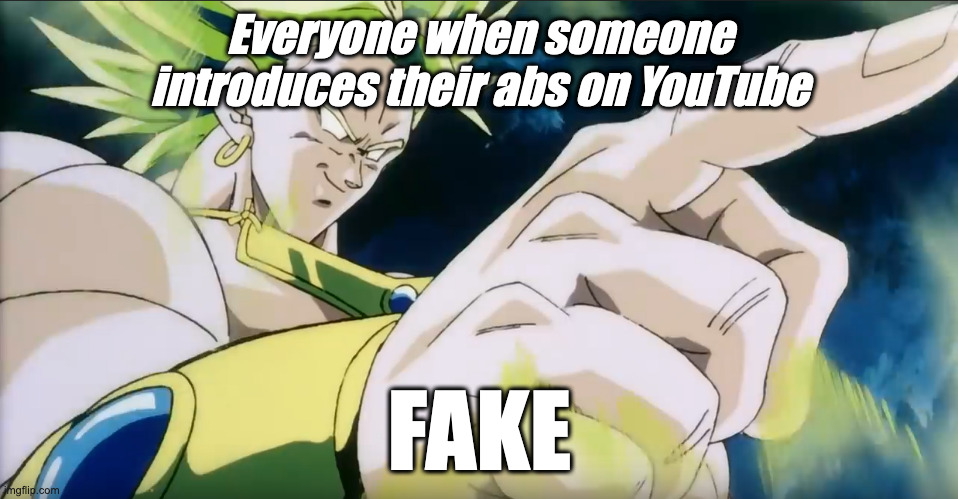 Broly Points | Everyone when someone introduces their abs on YouTube; FAKE | image tagged in broly points | made w/ Imgflip meme maker