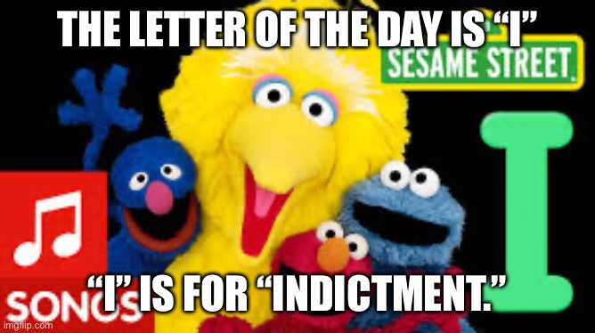The Letter of the Day is “I” | THE LETTER OF THE DAY IS “I”; “I” IS FOR “INDICTMENT.” | made w/ Imgflip meme maker