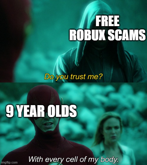 never buy free robux or else you face the consequences | FREE ROBUX SCAMS; 9 YEAR OLDS | image tagged in do you trust me | made w/ Imgflip meme maker