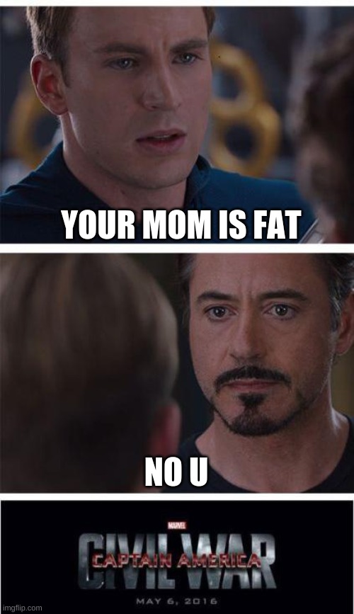 u fat | YOUR MOM IS FAT; NO U | image tagged in memes,marvel civil war 1 | made w/ Imgflip meme maker