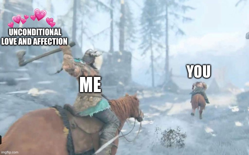 YEET | UNCONDITIONAL LOVE AND AFFECTION; YOU; ME | image tagged in viking about to throw an axe,wholesome | made w/ Imgflip meme maker