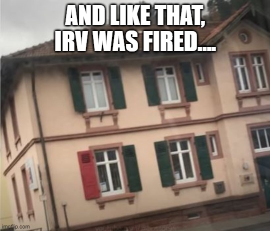 Color Coordination | AND LIKE THAT, IRV WAS FIRED.... | image tagged in you had one job | made w/ Imgflip meme maker