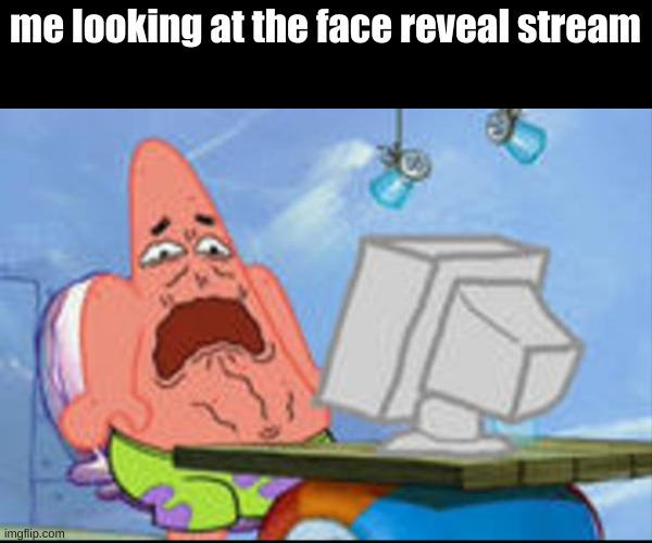 i swear ima get cancelled for this or some kind of hate | me looking at the face reveal stream | image tagged in patrick disgusted | made w/ Imgflip meme maker