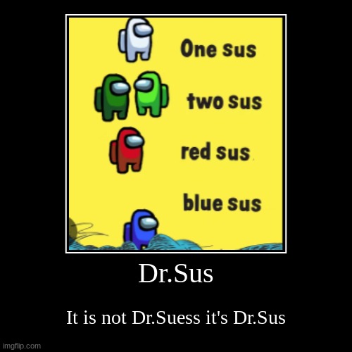 Dr.Sus | It is not Dr.Suess it's Dr.Sus | image tagged in funny,demotivationals | made w/ Imgflip demotivational maker